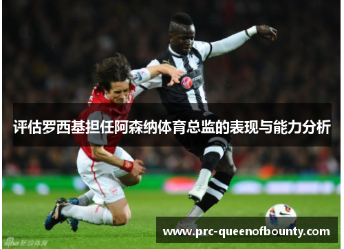 评估罗西基担任阿森纳体育总监的表现与能力分析