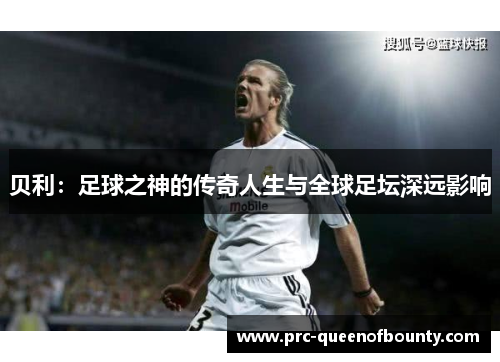 贝利：足球之神的传奇人生与全球足坛深远影响