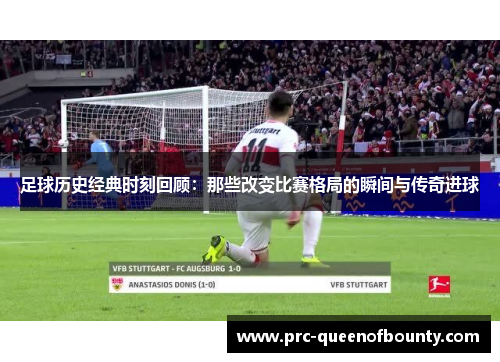 足球历史经典时刻回顾：那些改变比赛格局的瞬间与传奇进球