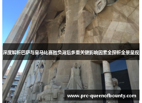深度解析巴萨与皇马比赛胜负背后多重关键影响因素全探析全景呈现