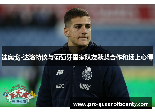 迪奥戈·达洛特谈与葡萄牙国家队友默契合作和场上心得
