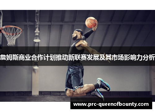 詹姆斯商业合作计划推动新联赛发展及其市场影响力分析 詹姆斯商业合作计划推动新联赛发展及其市场影响力分析
