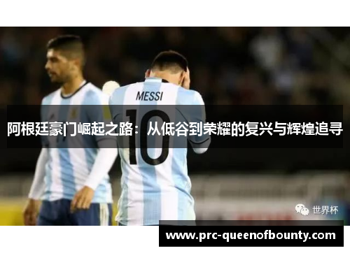 阿根廷豪门崛起之路:从低谷到荣耀的复兴与辉煌追寻 阿根廷豪门崛起之路:从低谷到荣耀的复兴与辉煌追寻