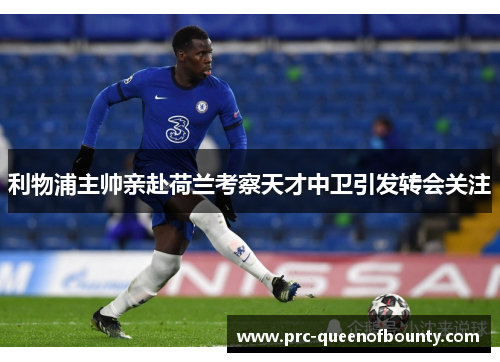 利物浦主帅亲赴荷兰考察天才中卫引发转会关注 利物浦主帅亲赴荷兰考察天才中卫引发转会关注