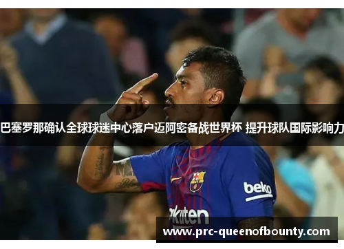 巴塞罗那确认全球球迷中心落户迈阿密备战世界杯 提升球队国际影响力