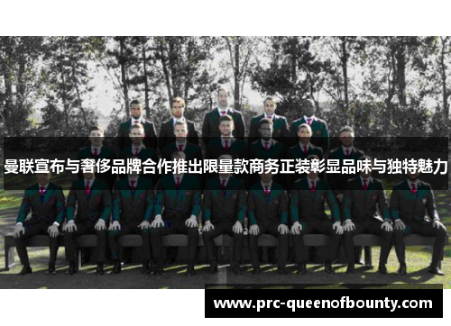 曼联宣布与奢侈品牌合作推出限量款商务正装彰显品味与独特魅力 曼联宣布与奢侈品牌合作推出限量款商务正装彰显品味与独特魅力