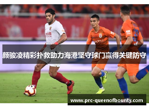 颜骏凌精彩扑救助力海港坚守球门赢得关键防守