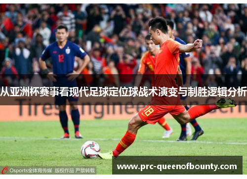 从亚洲杯赛事看现代足球定位球战术演变与制胜逻辑分析 从亚洲杯赛事看现代足球定位球战术演变与制胜逻辑分析