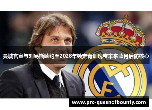 曼城官宣与刘易斯续约至2028年锁定青训瑰宝未来蓝月后防核心